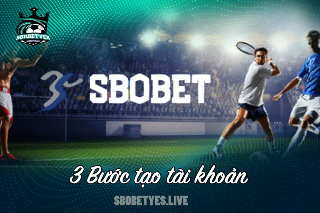 3 bước tạo tài khoản sbobet nhanh chóng nhất
